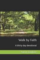 Walk by Faith: A thirty day devotional B0CR34BV66 Book Cover