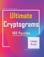 Ultimate Cryptograms: 160 Puzzles - Large Print: Puzzles to Flex Your Brain, Perfect Gift B0882JH6YC Book Cover