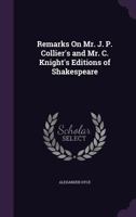 Remarks on Mr. J. P. Collier's and Mr. C. Knight's editions of Shakespeare 0548713545 Book Cover