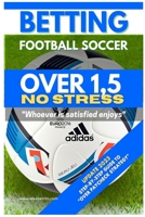 Betting Football Soccer OVER 1,5 NO STRESS: Step-By-Step Guide to Over Paycheck Strategy B0BZVK58PC Book Cover