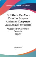 de l'Ordre Des Mots Dans Les Langues Anciennes Compar�es Aux Langues Modernes: Question de Grammaire G�n�rale 1017111375 Book Cover