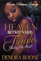Heaven Between Her Thighs: Stealing His Heart 1532718144 Book Cover