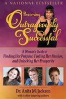 Becoming Outrageously Successful: A Woman's Guide to Finding Her Purpose, Fueling Her Passion, and Unlocking Her Prosperity 1628652322 Book Cover