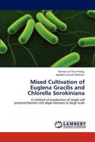 Mixed Cultivation of Euglena Gracilis and Chlorella Sorokiniana: A method of production of single cell protein/vitamins rich algae biomass in large scale 384734207X Book Cover