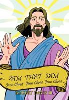 Iam That Iam: Jesus Christ Jesus Christ Jesus Christ Jesus Christ 1477255192 Book Cover