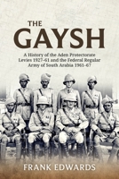 The Gaysh: A History of the Aden Protectorate Levies 1927-61, and the Federal Regular Army of South Arabia 1961-67 1804516112 Book Cover