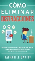 Cómo Eliminar Distracciones: Dispara tu Atención y Concentración Mental con Sencillos Métodos que Puedes Empezar a Usar Hoy Mismo 1646944283 Book Cover