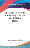 The Glory of Mary in Conformity with the Word of God 1120885833 Book Cover