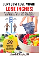 Don't Just Lose Weight, Lose Inches!: A Systematic Plan To Help You Reduce Body Fat And Boost Your Metabolism B08PJD1652 Book Cover