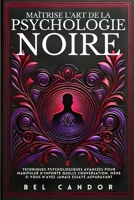 MAÎTRISE L'ART DE LA PSYCHOLOGIE NOIRE: Techniques psychologiques avancées pour manipuler n'importe quelle conversation, même si vous n'avez jamais essayé auparavant (French Edition) B0DSJ9V8W6 Book Cover