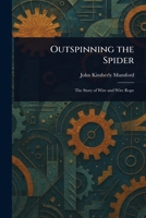 Outspinning the Spider The Story of Wire and Wire Rope 1023248816 Book Cover