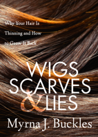 Wigs, Scarves & Lies: Why Your Hair Is Thinning and How to Grow It Back 164279032X Book Cover