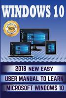 Windows 10: 2018 NEW Easy User Manual to Learn Microsoft Windows 10 (MS Windows 10 books with tips and tricks) (Volume 1) 1727274156 Book Cover