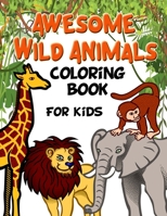 Awesome Wild Animals Coloring Book for Kids: All Ages , Toddlers, Preschoolers and Elementary School 1794798781 Book Cover