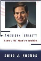 American Tenacity Story of Marco Rubio: Custodian of Values and Vision in a Changing America B0DT4QDJSQ Book Cover