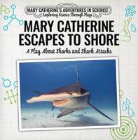 Mary Catherine Escapes to Shore: A Play about Sharks and Shark Attacks 1538372053 Book Cover