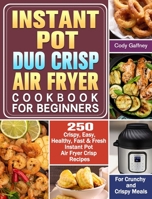 Instant Pot Duo Crisp Air Fryer Cookbook for Beginners: 250 Crispy, Easy, Healthy, Fast & Fresh Instant Pot Air Fryer Crisp Recipes For Crunchy & Crispy Meals 1649842775 Book Cover