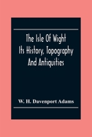 The Isle of Wight: Its History, Topography, and Antiquities ... Especially Adapted to the Wants of the Tourist and Excursionist 9354301703 Book Cover