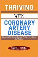 Thriving With Coronary Artery Disease: Empowering Your Journey: Practical Strategies For Enhanced Heart Wellness B0DVZJNWK1 Book Cover