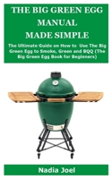 THE BIG GREEN EGG MANUAL MADE SIMPLE: The Ultimate Guide on How to Use The Big Green Egg to Smoke, Green and BQQ (The Big Green Egg Book for Beginners) B089M2FK5H Book Cover
