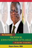 His Excellency, Professor John Evans Fifii Atta Mills: (21 July 1944 - 24 July 2012) 1490421270 Book Cover