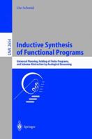 Inductive Synthesis of Functional Programs: Universal Planning, Folding of Finite Programs, and Schema Abstraction by Analogical Reasoning (Lecture Notes ... / Lecture Notes in Artificial Intelligence 3540401741 Book Cover