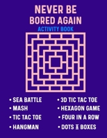 Never Be Bored Again Activity Book: Puzzle Book For Adults Teens & Kids With Classic Games To Help Memory (Hangman, Tic Tac Toe, MASH, Sea Battle Strategy And More) Large 8.5 x 11 Inch Size B087R82LMT Book Cover