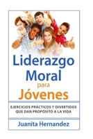 Liderazgo Moral para Jóvenes: Ejercicios Prácticos y Divertidos que Dan Propósito a la Vida (Spanish Edition) 1686787057 Book Cover