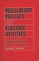 Regulatory Politics and Electric Utilities: A Case Study in Political Economy 0865690588 Book Cover