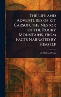 The Life and Adventures of Kit Carson, the Nestor of the Rocky Mountains, From Facts Narrated by Himself 1023094630 Book Cover