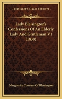 Lady Blessington's Confessions of an Elderly Lady and Gentleman, Volume I 0548825114 Book Cover