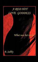 A Red Hot Love Goddess: What Was Her Secret? 1452090424 Book Cover