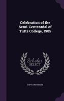 Celebration of the Semi-Centennial of Tufts College, 1905 135910447X Book Cover