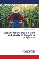 Calcium foliar spray on yield and quality of tomato in polyhouse 3330023309 Book Cover