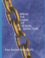 Break the Chain of Sexual Addiction 1097965783 Book Cover