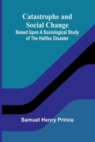 Catastrophe and Social Change; Based Upon a Sociological Study of the Halifax Disaster 9366389791 Book Cover