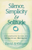 Silence, Simplicity, and Solitude: A Guide for Spiritual Retreat 0517586207 Book Cover