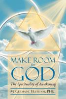MAKE ROOM FOR GOD: The Spirituality of Awakening 1479746096 Book Cover