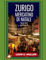 ZURIGO MERCATINO DI NATALE 2025: "Il tuo viaggio definitivo verso le destinazioni festive più incantevoli del mondo" (“Travel the World”) (Italian Edition) B0FN3389C9 Book Cover