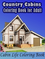 Country Cabins Coloring Book / Cabin Life Coloring Book: An Adult Coloring Book with Rustic Cabins, Charming Interior Designs, Beautiful ... and Peaceful Nature Scenes B08HTDVKDC Book Cover