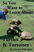 So You Want to Learn about Turtles & Tortoises 1950285014 Book Cover