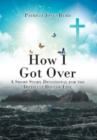 How I Got Over: A Short Story Devotional for the Difficult Days of Life 1639617868 Book Cover