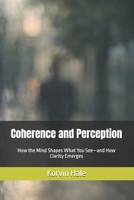 Coherence and Perception: How the Mind Shapes What You See—and How Clarity Emerges (The Coherence Series) B0GWQYYW3Q Book Cover