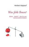 Was fehlt Ihnen?: Woher - Wohin? - Mut für eine mitmenschliche Medizin (German Edition) 3740715081 Book Cover