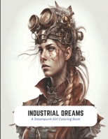 Industrial Dreams: A Steampunk Girl Coloring Book B0C2SG2DQ6 Book Cover