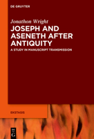 Joseph and Aseneth After Antiquity: A Study in Manuscript Transmission (Ekstasis: Religious Experience from Antiquity to the Middle) 3111228371 Book Cover