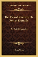 The Ties of Kindred; Or Rest at Eventide: An Autobiography 0548296510 Book Cover