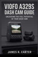 VIOFO A329S Dash Cam Guide: Step-by-Step Setup, Configuration, and Usage Tips for the 4K + 2K Dual Camera System B0FQ3T38RV Book Cover