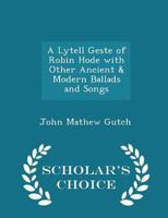 A Lytell Geste of Robin Hode With Other Ancient & Modern Ballads and Songs 1016103050 Book Cover