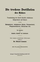 Die Trockene Destillation Des Holzes Und Verarbeitung Der Durch Dieselbe Erhaltenen Rohproducte Auf Feinere, Wie Auf Essigsaure, Essigsaure Salze, Terpentinol, Wagenschmiere, Kienruss Etc.: Ein Handbu 3662322684 Book Cover